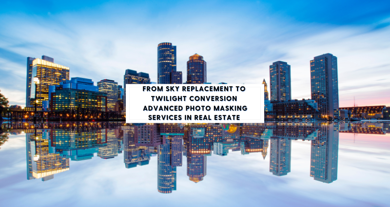 From Sky Replacement to Twilight Conversion Advanced Photo Masking Services in Real Estate