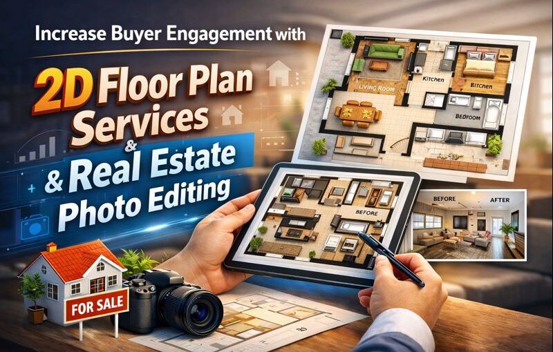 Increase Buyer Engagement with 2D Floor Plan Services and Real Estate Photo Editing